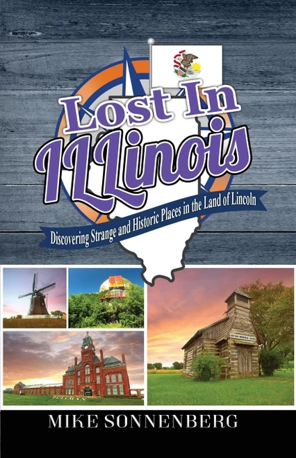 Lost In Illinois: Discovering Strange and Historic Places in the Land Of