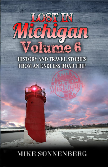 Lost In Michigan Volume 6: History And Travel Stories From An Endless