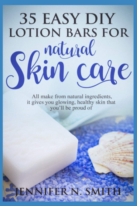 Lotion Bars: 35 Easy DIY Lotion Bars for Natural Skin Care: All Make From
