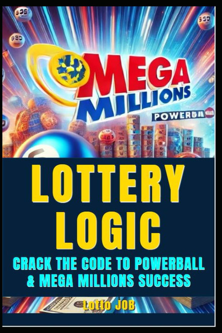 Lottery Logic: Crack the Code to Powerball and Mega Millions Success: Win