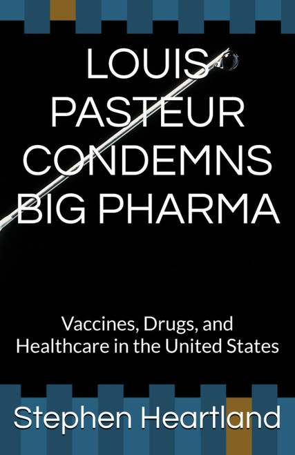 LOUIS PASTEUR CONDEMNS BIG PHARMA
