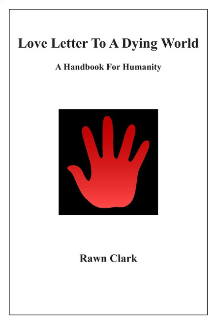 Love Letter To A Dying World: A Handbook For Humanity