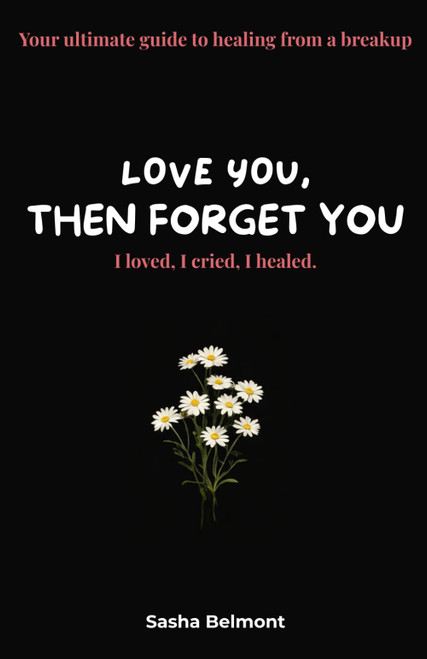 love you, then forget you: Your ultimate guide to healing from a breakup