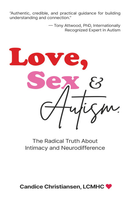 Love, Sex, and Autism: The Radical Truth About Intimacy and