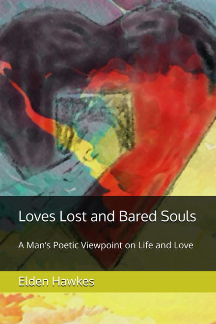 Loves Lost and Bared Souls: A Man's Poetic Viewpoint on Life and Love