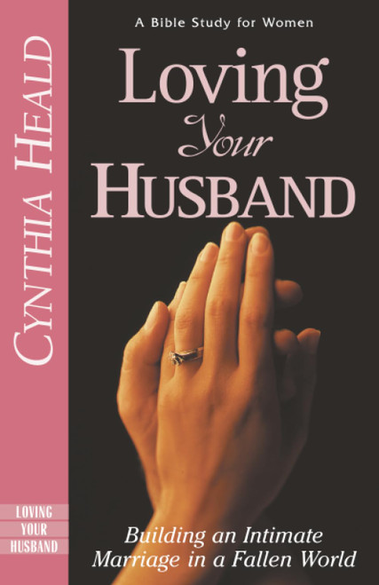 Loving Your Husband: Building an Intimate Marriage in a Fallen World