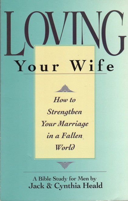 Loving Your Wife: How to strengthen your marriage in an imperfect world