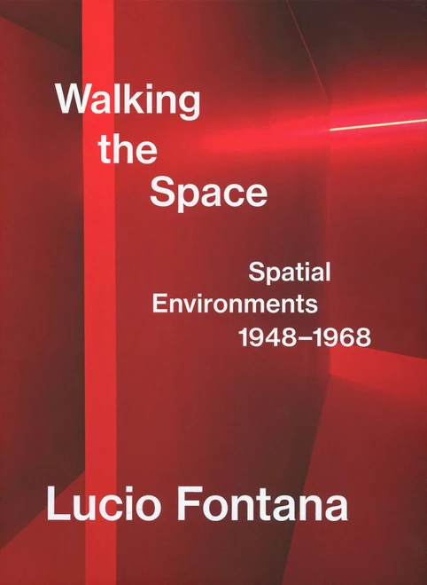 Lucio Fontana: Walking the Space: Spatial Environments, 1948–1968
