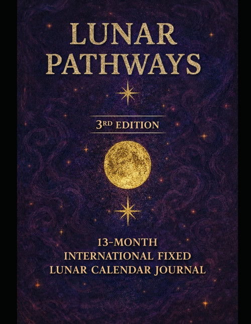 Lunar Pathways : A 13-Month International Fixed Lunar Calendar Journal