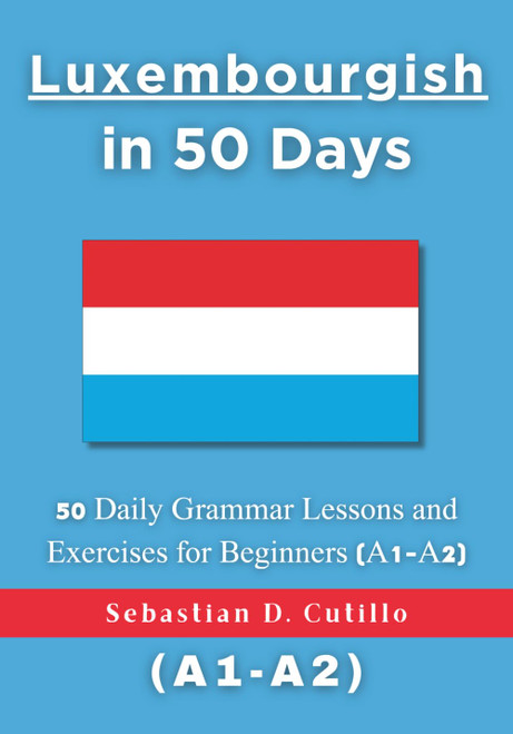Luxembourgish in 50 Days: 50 Daily Grammar Lessons and Exercises for