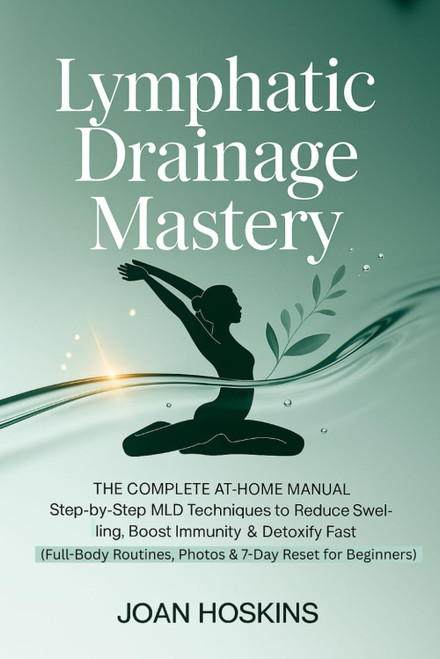 Lymphatic Drainage Mastery: The Complete At-Home Manual Step-by-Step MLD