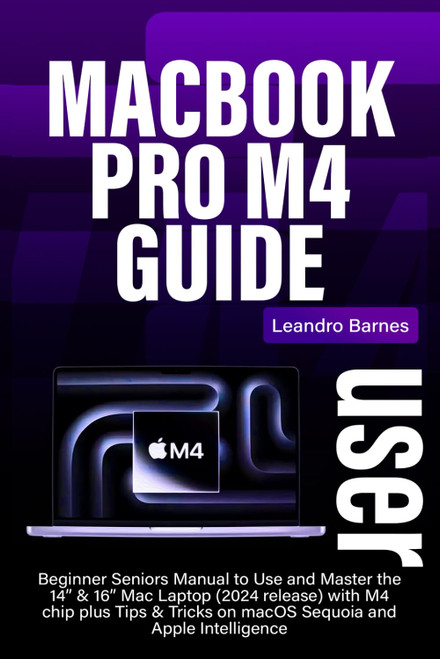 MACBOOK PRO M4 USER GUIDE: Beginner Seniors Manual to Use and Master the 14 & 16 Mac Laptop