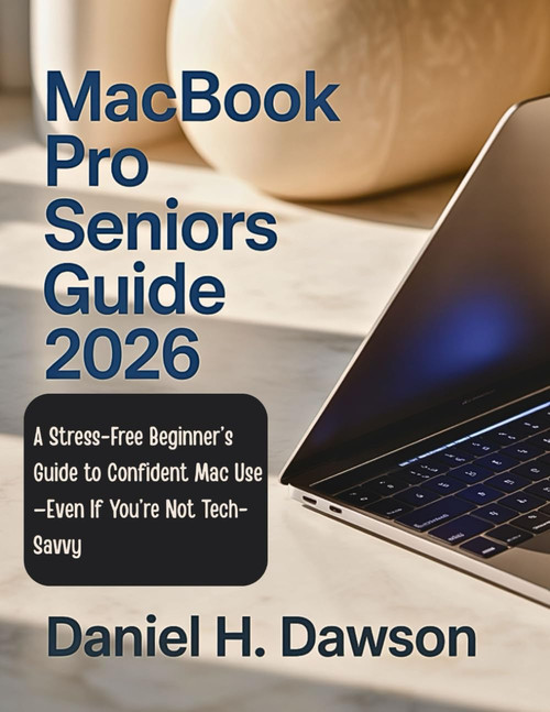 MacBook Pro Seniors Guide 2026: A Stress-Free Beginner's Guide to Confident Mac Use—Even If