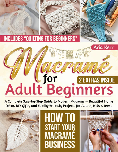 Macramé for Adult Beginners: A Complete Step-by-Step Guide to Modern Macramé Beautiful Home Décor