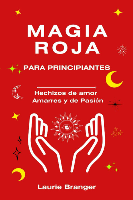 Magia roja para principiantes: Hechizos de amor Amarres y Pasión (Spanish Edition)