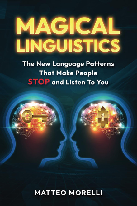 MAGICAL LINGUISTICS: The New Language Patterns that Make People STOP and