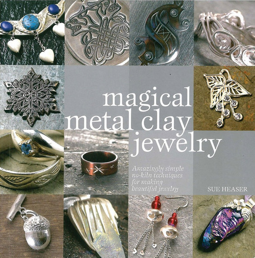 Magical Metal Clay Jewelry: Amazing Simple No-kiln Techniques for Making