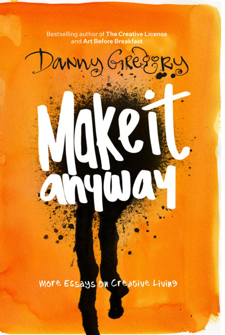 Make It Anyway: More essays on creative living (Danny's Essays)