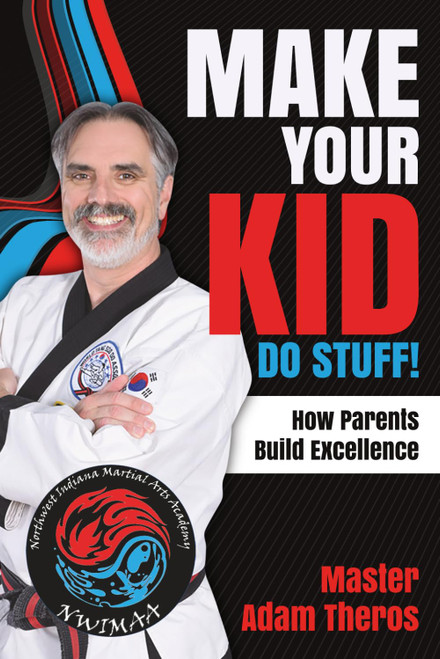Make Your Kid Do Stuff!: How Parents Build Excellence