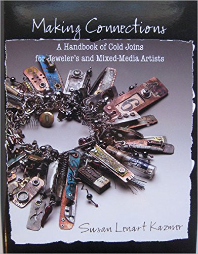 Making Connections: A Handbook of Cold Joins for Jewelers and Mixed-media