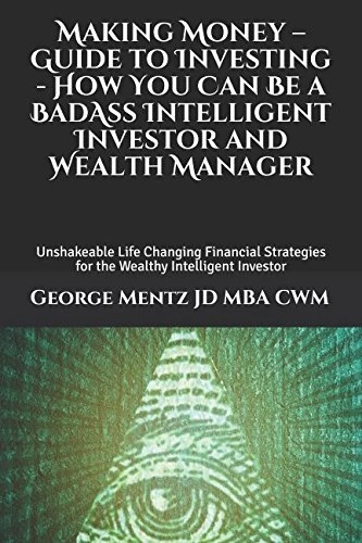 Making Money – Guide to Investing - How You Can Be a BadAss Intelligent Investor and Wealth Manager