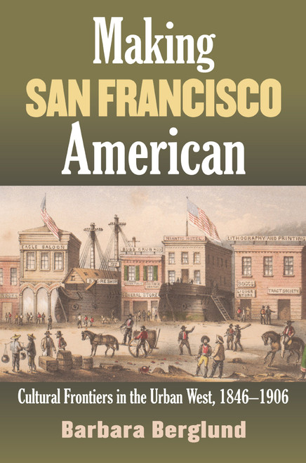 Making San Francisco American: Cultural Frontiers in the Urban West