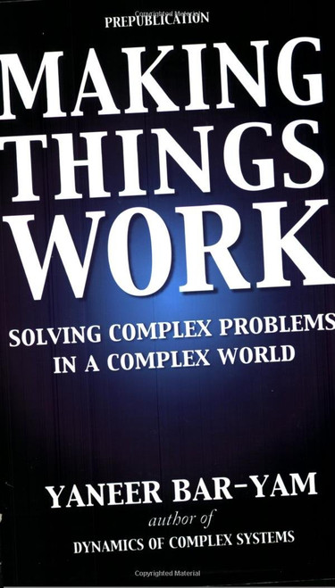 Making Things Work: Solving Complex Problems in a Complex World