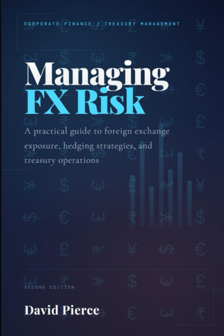 Managing Foreign Exchange Risk: A Practical Guide to Foreign Exchange