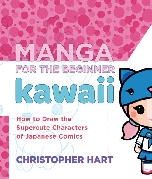 Manga for the Beginner Kawaii: How to Draw the Supercute Characters of