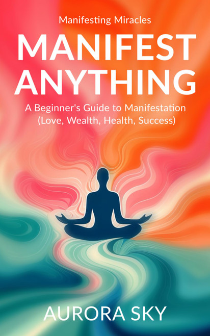 Manifest Anything: A Complete Guide to Manifest What You Desire