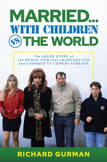 Married… With Children vs. the World: The Inside Story of the Shock-Com that Launched FOX