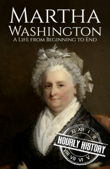 Martha Washington: A Life from Beginning to End