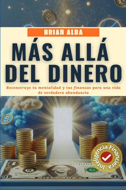 MÁS ALLÁ DEL DINERO: Reconstruye tu mentalidad y tus finanzas para una vida de verdadera abundancia