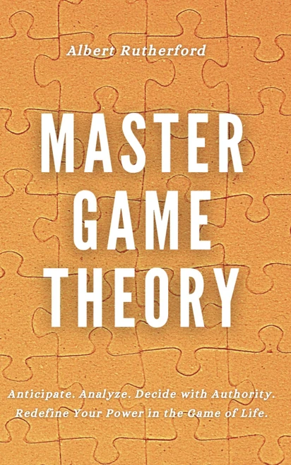 Master Game Theory: Anticipate. Analyze. Decide with Authority. Redefine