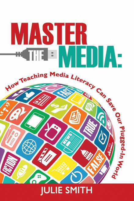 Master the Media: How Teaching Media Literacy Can Save Our Plugged-In