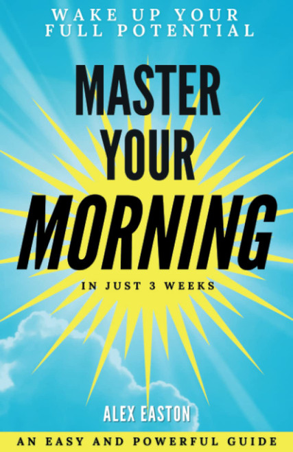 Master Your Morning: Wake Up Your Full Potential in Just 3 Weeks with a