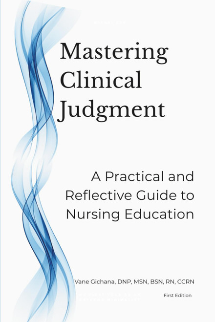 Mastering Clinical Judgment: A Practical and Reflective Guide to Nursing