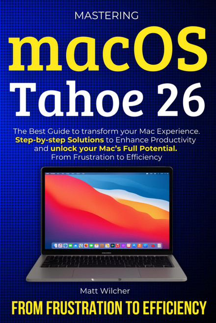 Mastering macOS Tahoe 26: The Ultimate Guide to transform your Mac