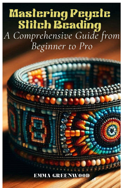 Mastering Peyote Stitch Beading: A Comprehensive Guide from Beginner to