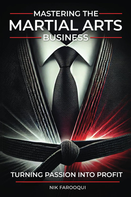 Mastering The Martial Arts Business: Turning Passion Into Profit