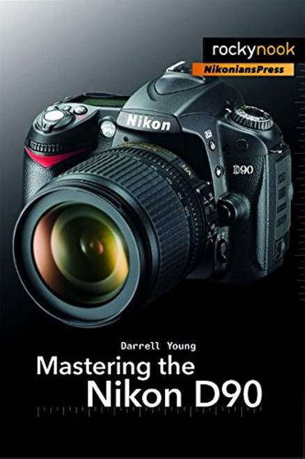 Mastering the Nikon D90 (The Mastering Camera Guide Series)