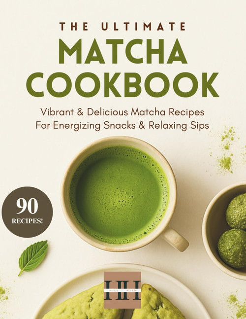 Matcha Cookbook: Creative and Delicious Matcha Recipes