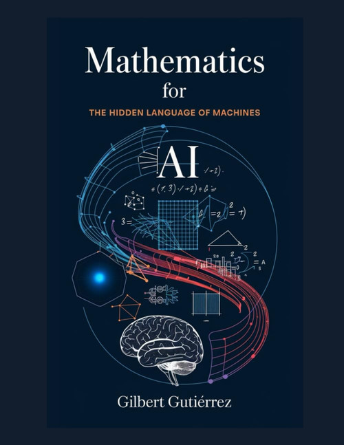 Mathematics for AI: The Hidden Language of Machines