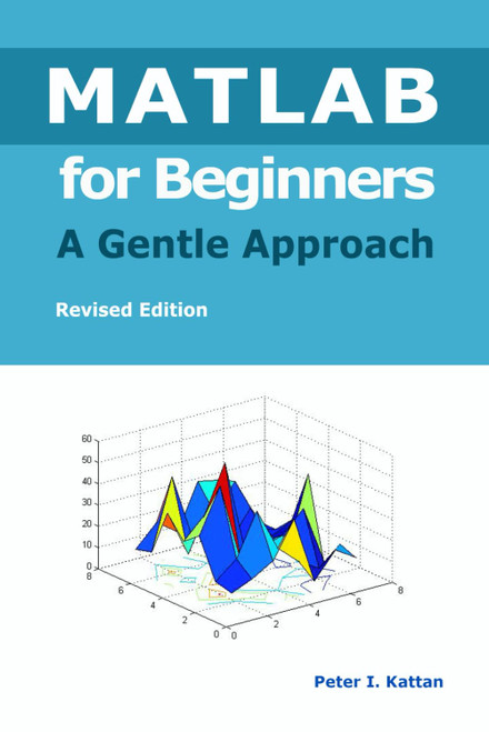 MATLAB for Beginners: A Gentle Approach - Revised Edition
