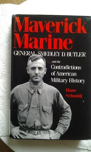 Maverick Marine: General Smedley D. Butler and the Contradictions of