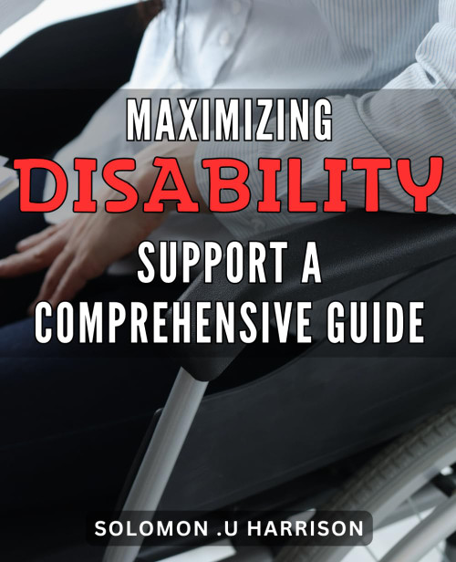Maximizing Disability Support: A Comprehensive Guide: Unlocking the Full