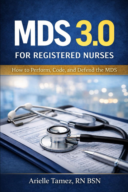 MDS 3.0 for Registered Nurses: How to Perform, Code, and Defend the MDS