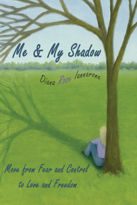 Me and My Shadow: Move from Fear and Control to Love and Freedom