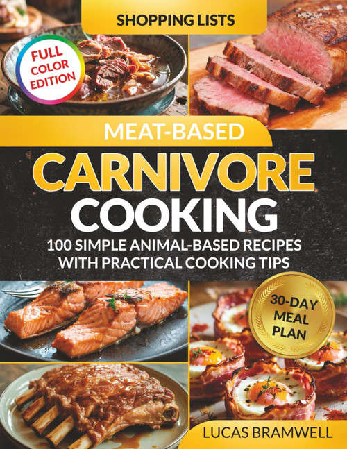 Meat-Based Carnivore Cooking: 100 Simple Animal-Based Recipes with