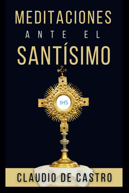 Meditaciones ante el Santisimo. Contiene 31 visitas al Santísimo Sacramento y el Sagrario. Es